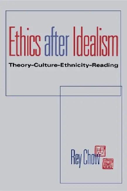 Ethics After Idealism (English, Rey Chow)