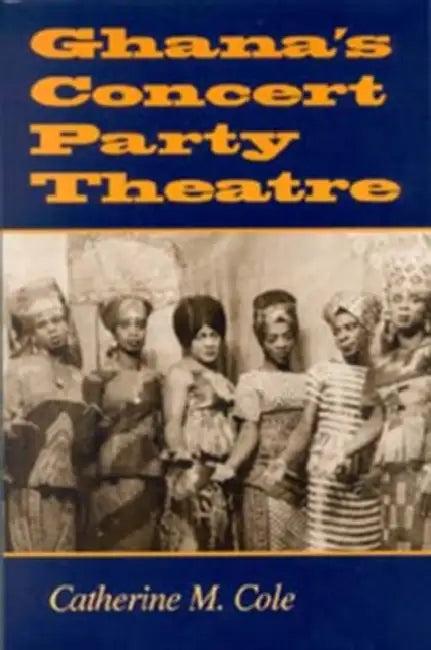 Ghana's Concert Party Theatre (English, Catherine M. Cole)