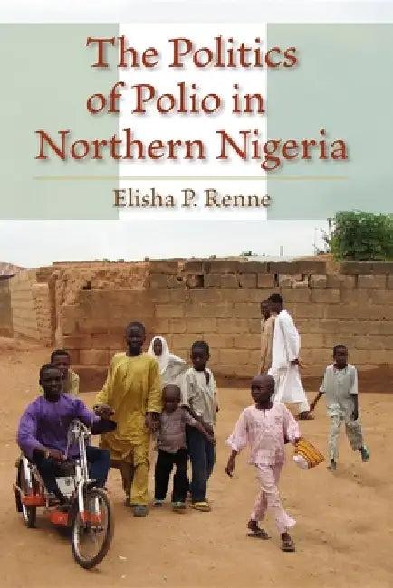 The Politics of Polio in Northern Nigeria (English, Elisha P. Renne)