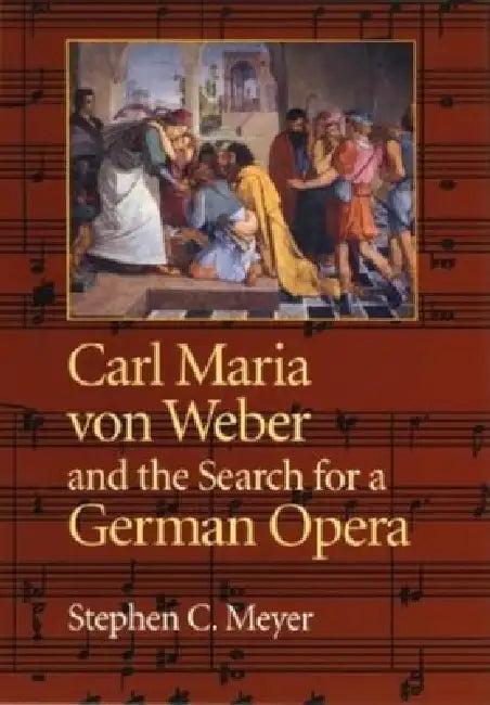 Carl Maria Von Weber and the Search for a German Opera (English, Stephen Meyer)