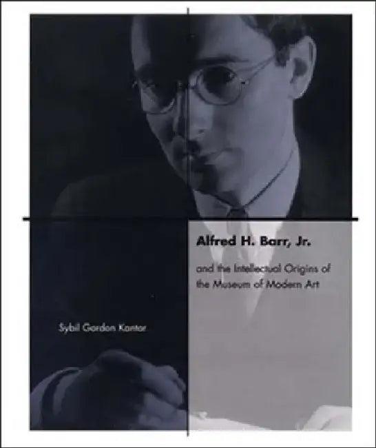 Alfred H. Barr, Jr. and the Intellectual Origins of the Museum of Modern Art (English, Sybil Kantor)