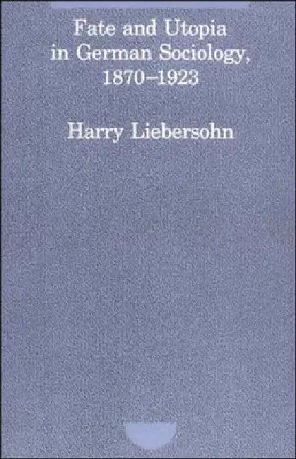 Fate and Utopia in German Sociology, 1870-1923 (English, Harry Liebersohn)