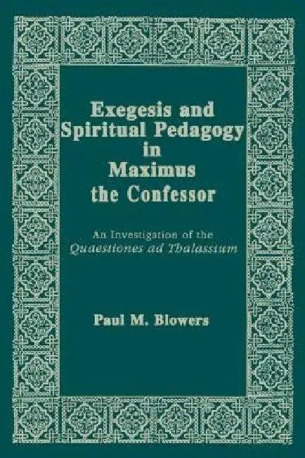 Exegesis and Spiritual Pedagogy in Maximus the Confessor (English, Paul M. Blowers)