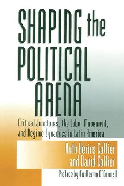 Shaping the Political Arena (English, Ruth Berins Collier | David Collier | Guillermo O'Donnell)