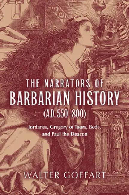 The Narrators of Barbarian History (A.D. 550-800) (English, Walter Goffart)