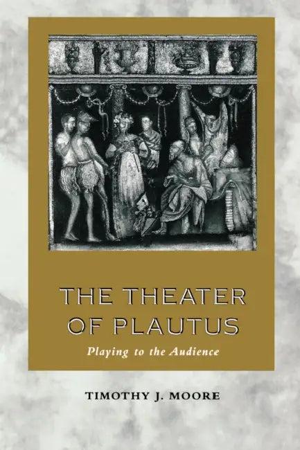The Theater of Plautus (English, Timothy J. Moore)