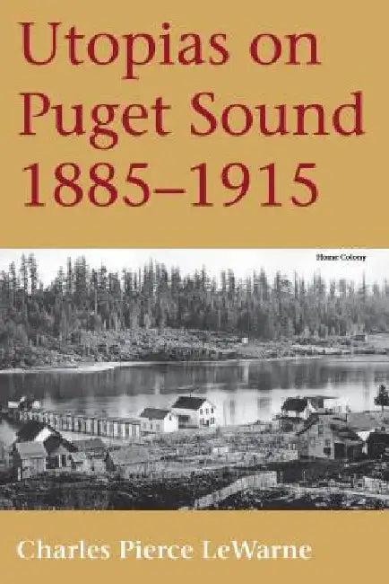Utopias on Puget Sound (English, Charles Pierce LeWarne)