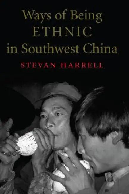 Ways of Being Ethnic in Southwest China (English, Stevan Harrell)