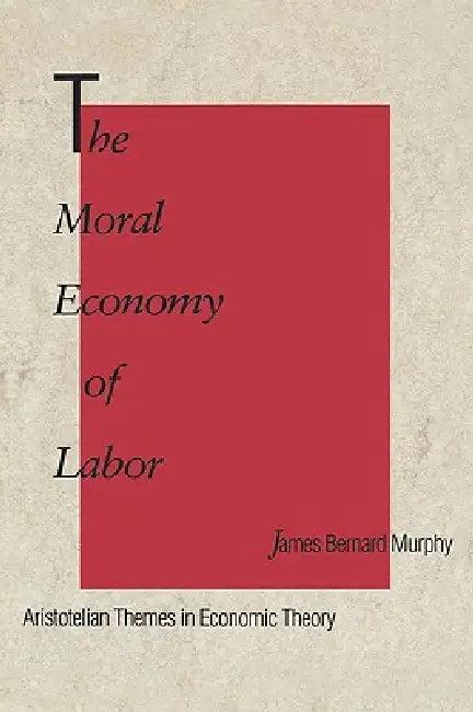 The Moral Economy of Labor (English, James Bernard Murphy)