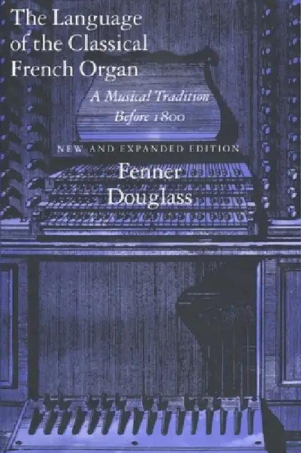 The Language of the Classical French Organ (English, Fenner Douglass)