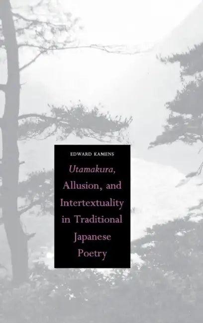 Utamakura, Allusion, and Intertextuality in Traditional Japanese Poetry (English, Edward Kamens)