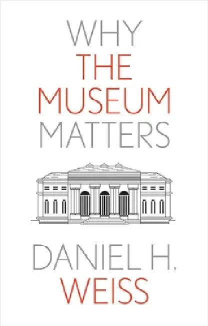 Why the Museum Matters (English, Daniel H. Weiss)