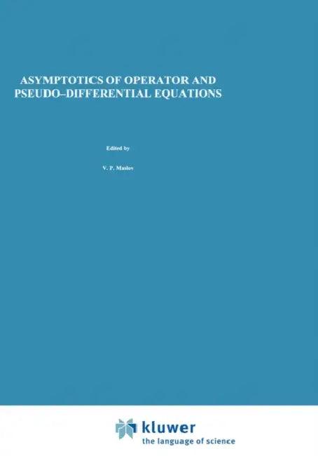 Asymptotics of Operator and Pseudo-Differential Equations (English, V. P. Maslov | V. E. Nazaikinskii)