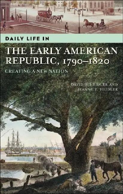 Daily Life in the Early American Republic, 1790-1820 (English, David S. Heidler | Jeanne T. Heidler)