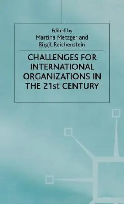 Challenges for International Organizations in the Twenty-First Century (English, M. Metzger | B. Reichenstein)