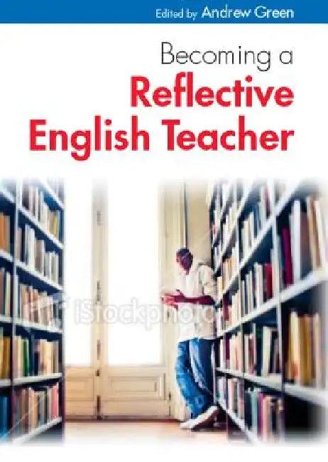 Becoming a Reflective English Teacher (English, Andrew Green)