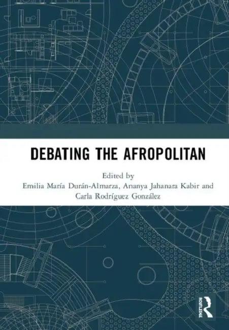 Debating the Afropolitan (English, Durán-Almarza Emilia Mar | Ananya Jahanara Kabir | Carla Rodríguez González)