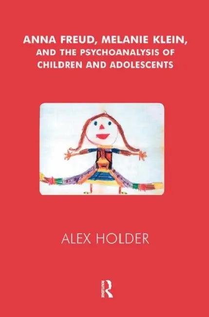 Anna Freud, Melanie Klein, and the Psychoanalysis of Children and Adolescents (English, Holder Alex)