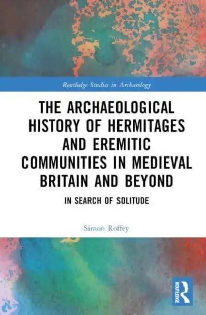 An Archaeological History of Hermitages and Eremitic Communities in Medieval Britain and Beyond (English, Roffey Simon)