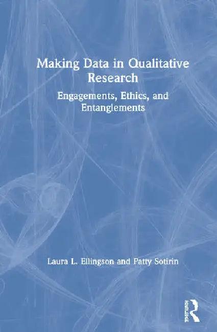 Making Data in Qualitative Research (English, Ellingson Laura L. | Patty Sotirin)