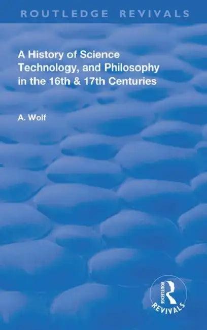 A History of Science Technology and Philosophy in the 16 and 17th Centuries (English, Wolf Abraham)