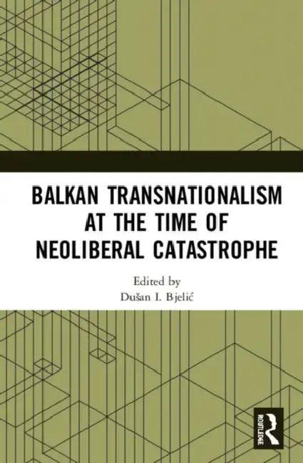 Balkan Transnationalism at the Time of Neoliberal Catastrophe (English, Bjelic Dušan I.)