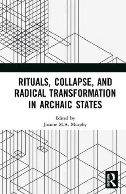 Rituals, Collapse, and Radical Transformation in Archaic States (English, Murphy Joanne M.A.)