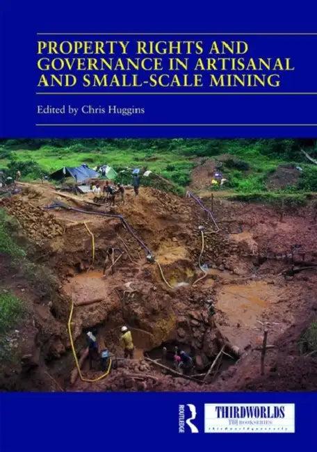 Property Rights and Governance in Artisanal and Small-Scale Mining (English, Huggins Chris)