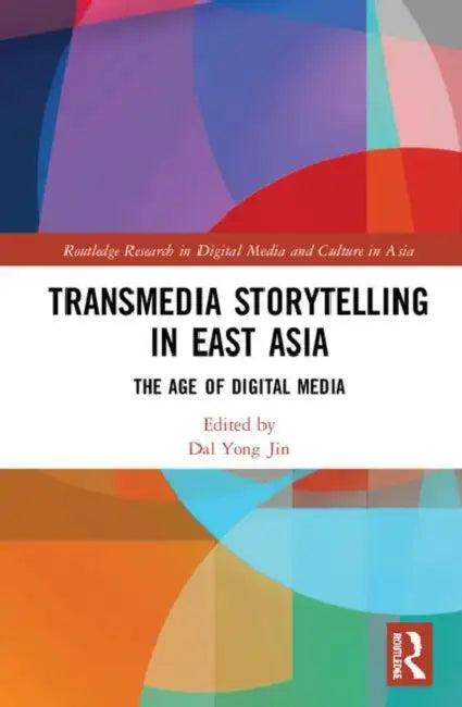 Transmedia Storytelling in East Asia (English, Jin Dal Yong)