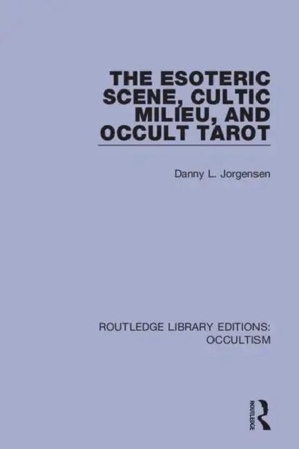 The Esoteric Scene, Cultic Milieu, and Occult Tarot (English, Jorgensen Danny L.)