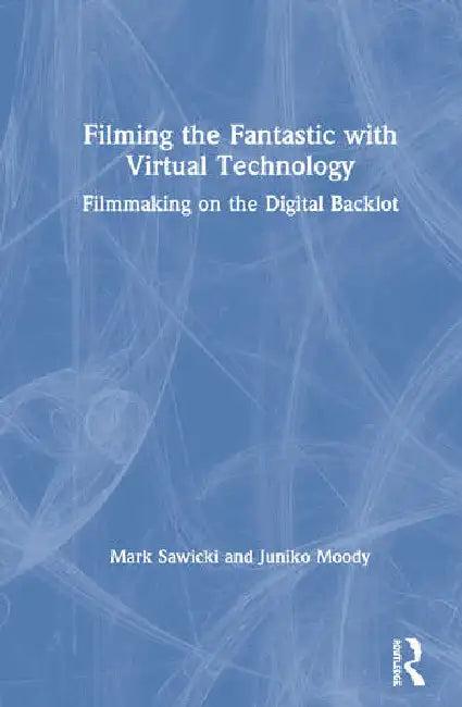 Filming the Fantastic with Virtual Technology (English, Sawicki Mark | Juniko Moody)