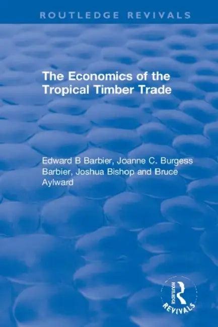 The Economics of the Tropical Timber Trade (English, Barbier Edward B | Joanne C. Burgess Barbier | Joshua Bishop)