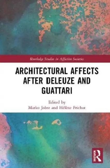 Architectural Affects After Deleuze and Guattari (English, Jobst Marko | Hélène Frichot)
