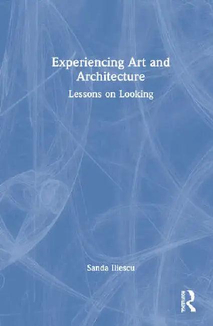 Experiencing Art and Architecture (English, Iliescu Sanda)