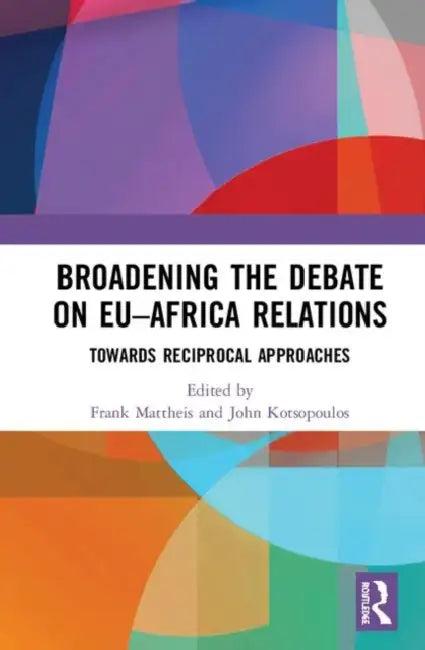 Broadening the Debate on Eu-Africa Relations (English, Mattheis Frank | John Kotsopoulos)