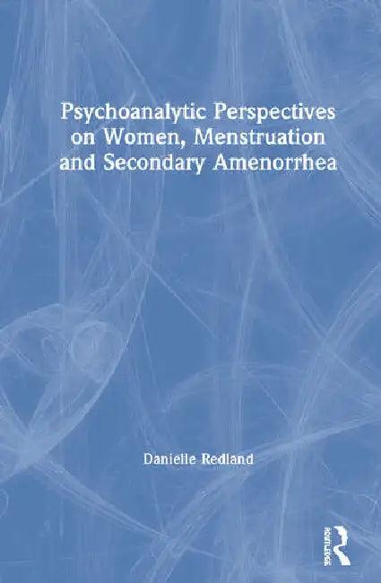 Psychoanalytic Perspectives on Women, Menstruation and Secondary Amenorrhea (English, Redland Danielle)