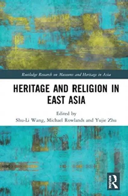 Heritage and Religion in East Asia (English, Wang Shu-Li | Michael Rowlands | Yujie Zhu)