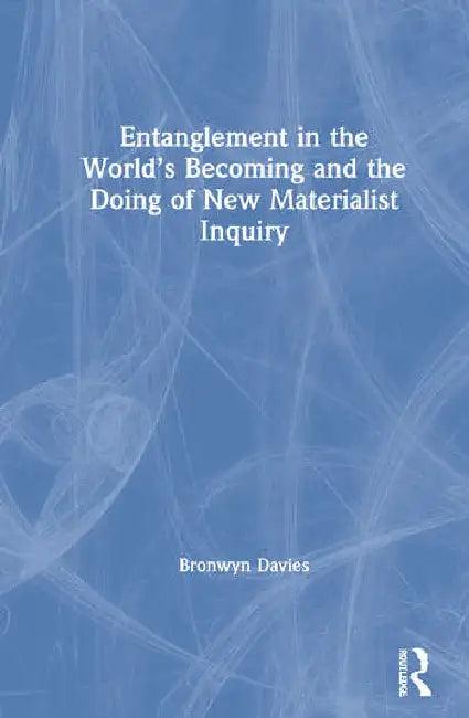 Entanglement in the World's Becoming and the Doing of New Materialist Inquiry (English, Davies Bronwyn)