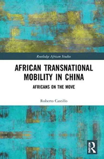 African Transnational Mobility in China (English, Castillo Roberto)
