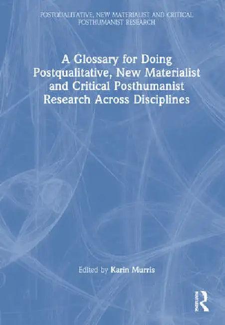 A Glossary for Doing Postqualitative, New Materialist and Critical Posthumanist Research Across Disc (English, Murris Karin)