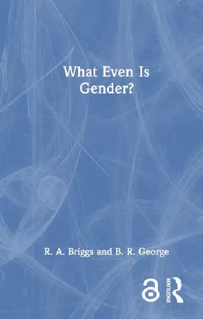What Even Is Gender? (English, Briggs R. A. | B. R. George)