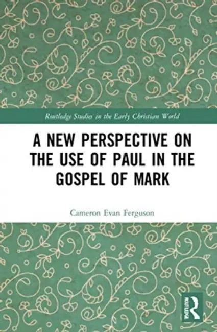 A New Perspective on the Use of Paul in the Gospel of Mark (English, Ferguson Cameron Evan)