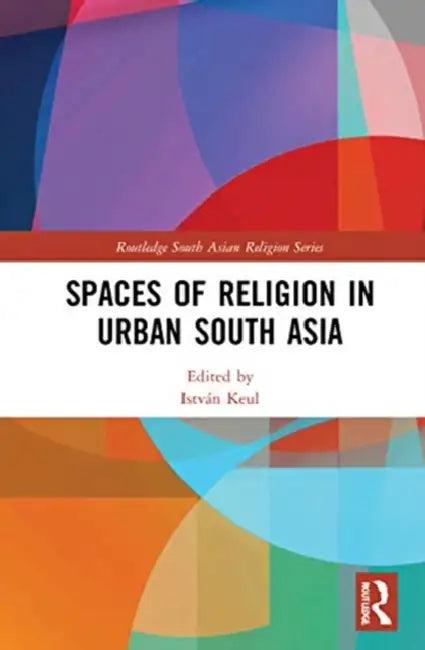 Spaces of Religion in Urban South Asia (English, Keul István)