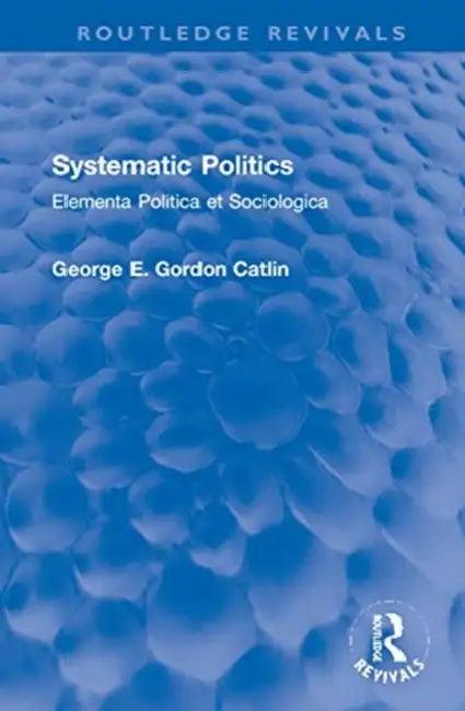 Systematic Politics (English, Catlin George E. Gordon)