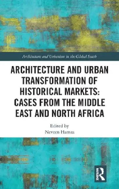 Architecture and Urban Transformation of Historical Markets (English, Neveen Hamza)