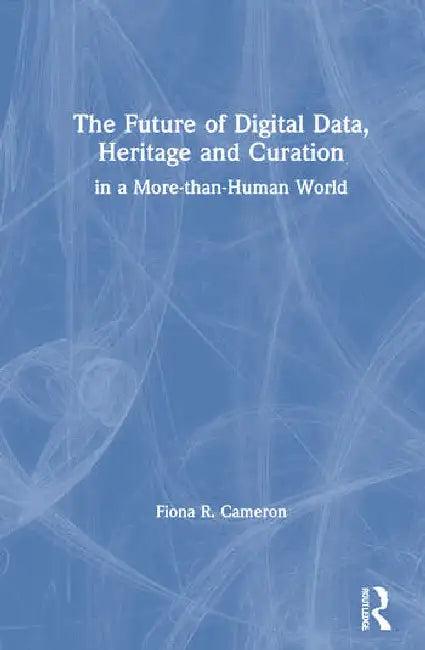 The Future of Digital Data, Heritage and Curation (English, Cameron Fiona R.)
