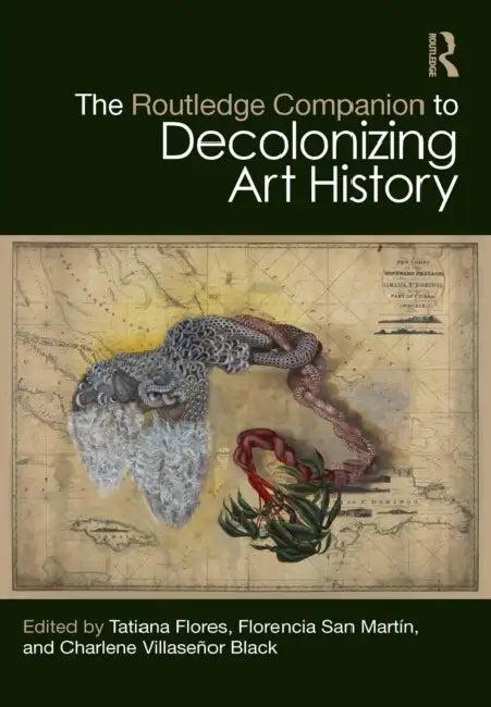 The Routledge Companion to Decolonizing Art History (English, Tatiana Flores | Florencia San Martín | Charlene Villaseñor Black)