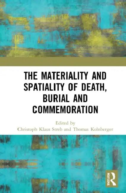 The Materiality and Spatiality of Death, Burial and Commemoration (English, Streb Christoph Klaus | Thomas Kolnberger)