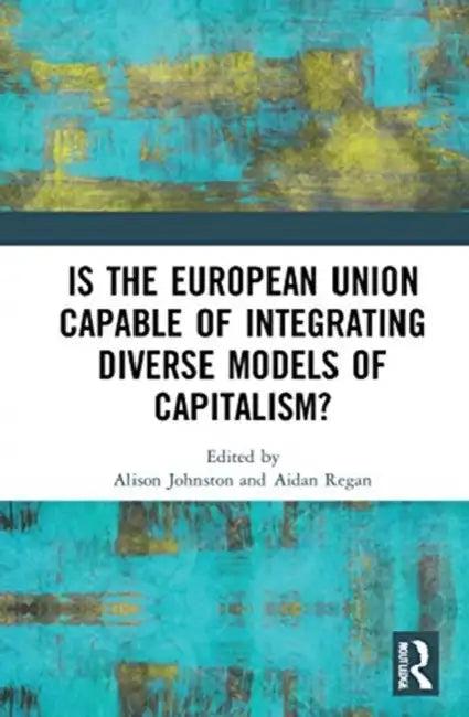 Is the European Union Capable of Integrating Diverse Models of Capitalism? (English, Johnston Alison | Aidan Regan)