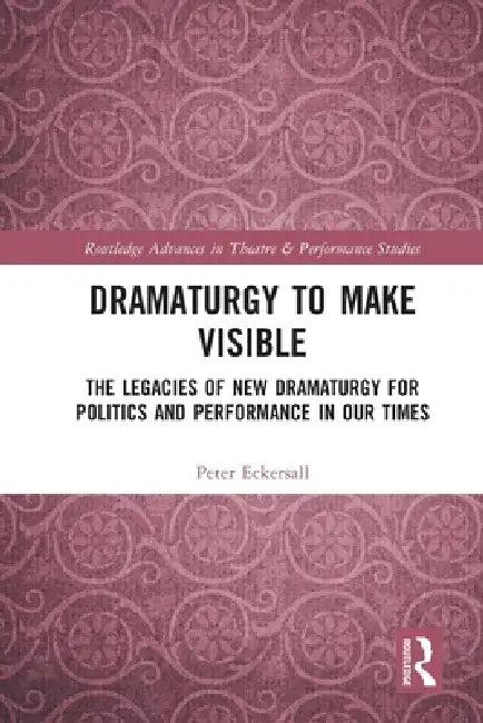 Dramaturgy to Make Visible (English, Peter Eckersall)